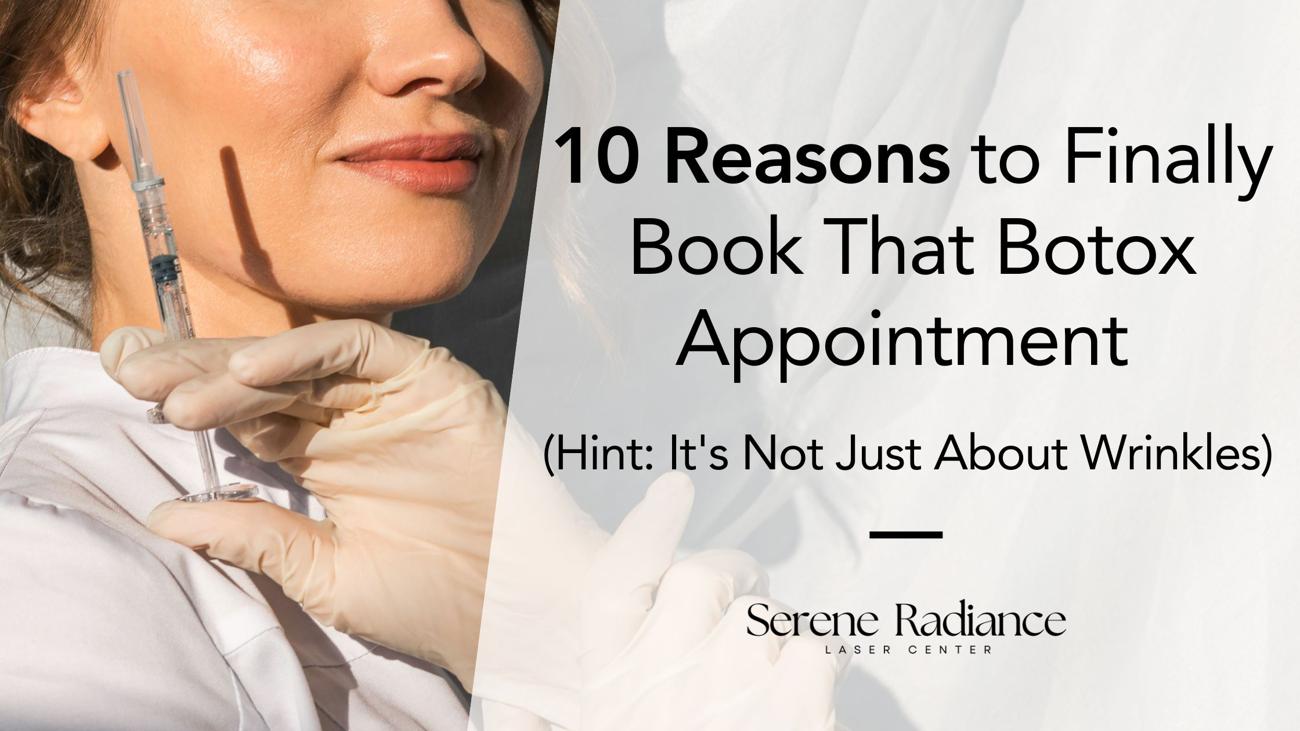 Promotional image for Serene Radiance Laser Center with the title '10 Reasons to Finally Book That Botox® Appointment (Hint: It's Not Just About Wrinkles).